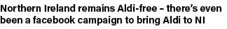 Northern Ireland remains Aldi-free   there s even been a facebook campaign to bring Aldi to NI