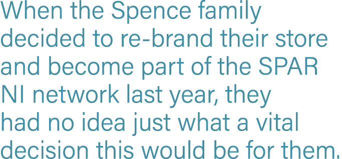 When the Spence family decided to re-brand their store and become part of the SPAR NI network last year, they had no    