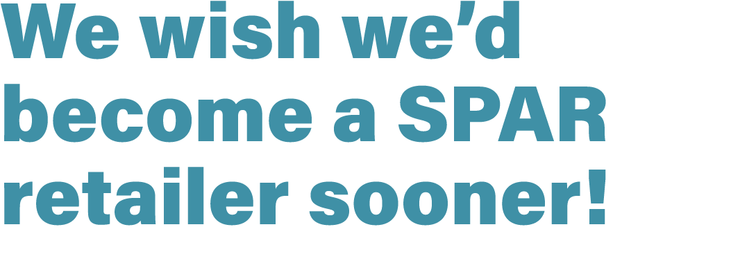 We wish we d become a SPAR retailer sooner 