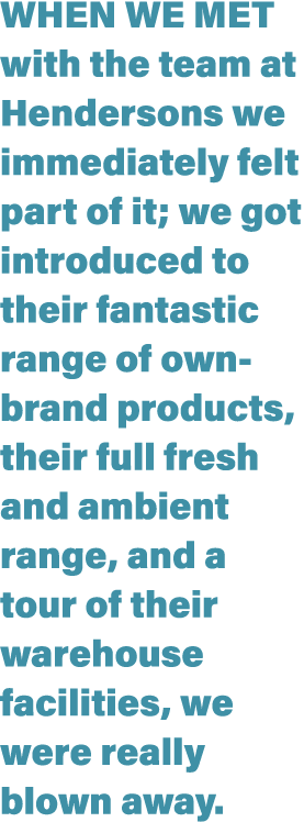 When we met with the team at Hendersons we immediately felt part of it; we got introduced to their fantastic range of   