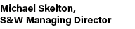 Michael Skelton, S&W Managing Director