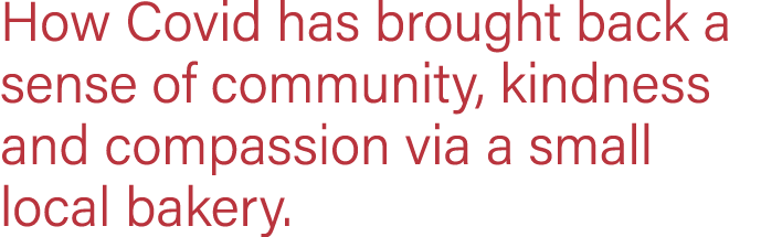 How Covid has brought back a sense of community, kindness and compassion via a small local bakery 
