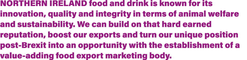 Northern Ireland food and drink is known for its innovation, quality and integrity in terms of animal welfare and sus   