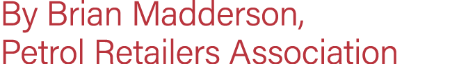 By Brian Madderson, Petrol Retailers Association
