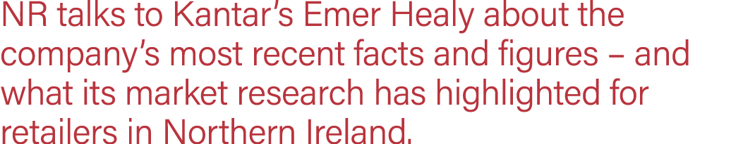 NR talks to Kantar s Emer Healy about the company s most recent facts and figures   and what its market research has    
