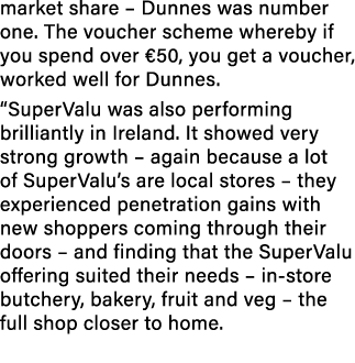 market share   Dunnes was number one  The voucher scheme whereby if you spend over  50, you get a voucher, worked wel   