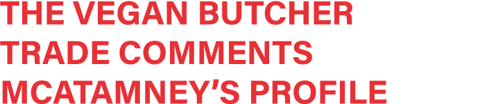 the vegan butcher trade comments Mcatamney s profile