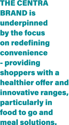 The Centra brand is underpinned by the focus on redefining convenience - providing shoppers with a healthier offer an   