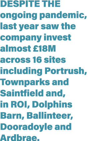 Despite the ongoing pandemic, last year saw the company invest almost  18M across 16 sites including Portrush, Townpa   