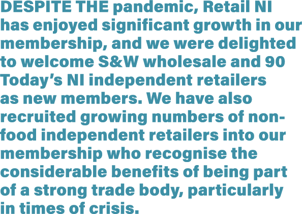 Despite the pandemic, Retail NI has enjoyed significant growth in our membership, and we were delighted to welcome S&   