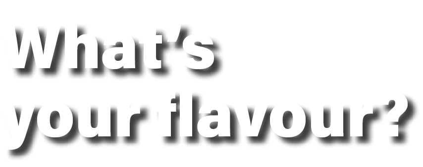 What s your flavour 