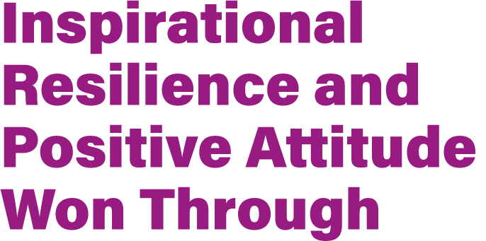 Inspirational Resilience and Positive Attitude Won Through 
