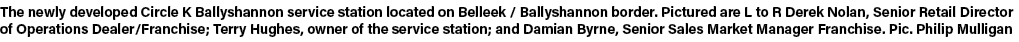 The newly developed Circle K Ballyshannon service station located on Belleek   Ballyshannon border  Pictured are L to   