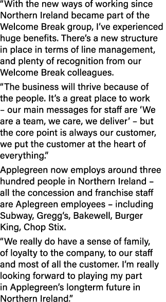  With the new ways of working since Northern Ireland became part of the Welcome Break group, I ve experienced huge be   
