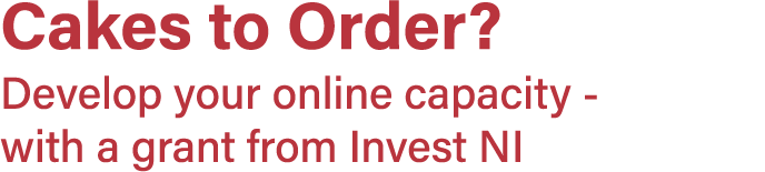 Cakes to Order  Develop your online capacity - with a grant from Invest NI