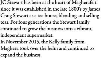 JC Stewart has been at the heart of Magherafelt since it was established in the late 1800 s by James Craig Stewart as   