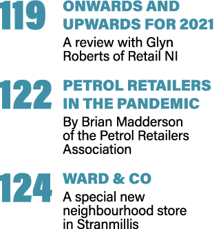 119 Onwards and Upwards for 2021 A review with Glyn Roberts of Retail NI 122 Petrol Retailers in the Pandemic By Bria   