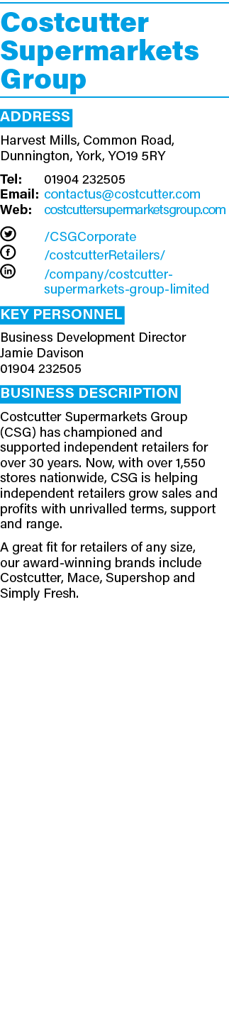 Costcutter Supermarkets Group ADDRESS Harvest Mills, Common Road, Dunnington, York, YO19 5RY Tel: 01904 232505 Email:   