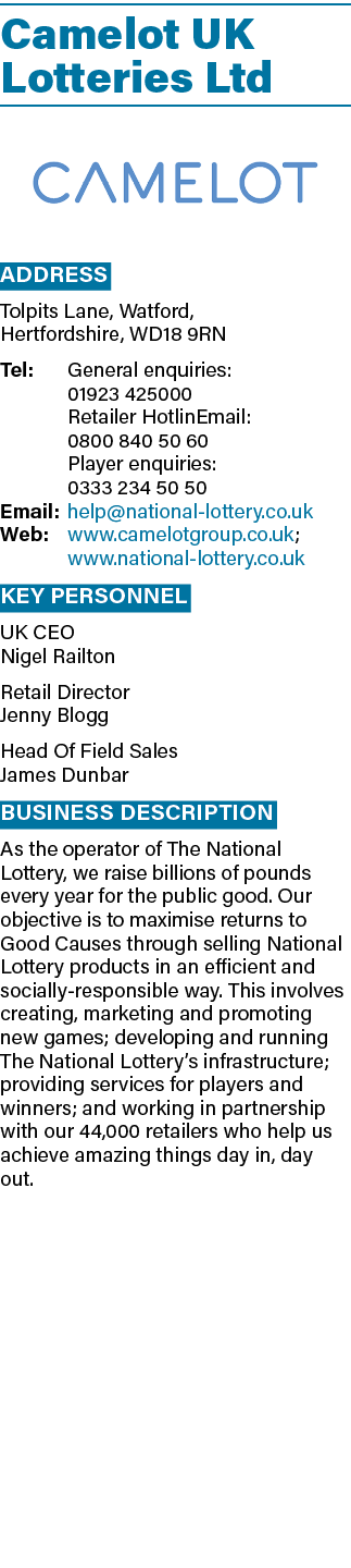 Camelot UK Lotteries Ltd  Address Tolpits Lane, Watford, Hertfordshire, WD18 9RN Tel: General enquiries: 01923 425000   
