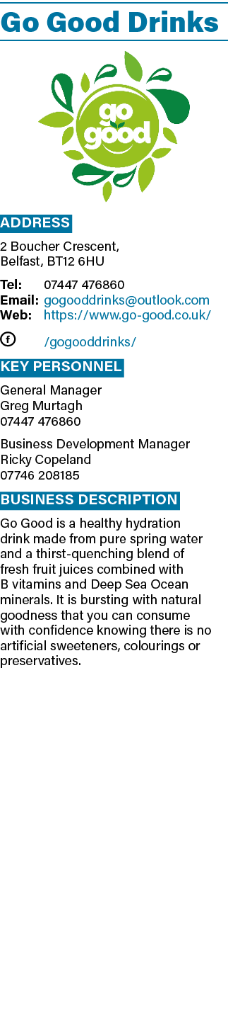 Go Good Drinks  Address 2 Boucher Crescent, Belfast, BT12 6HU Tel: 07447 476860 Email: gogooddrinks outlook com Web:    