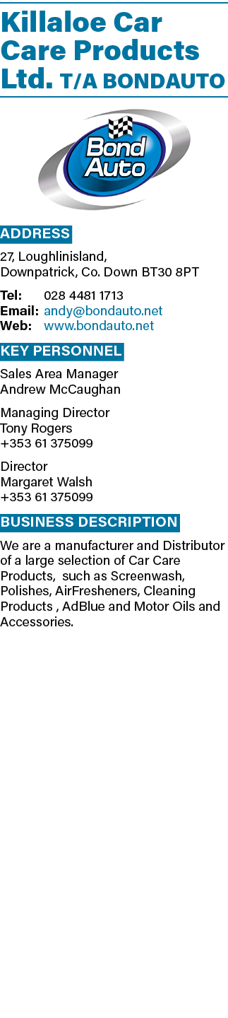Killaloe Car Care Products Ltd  T A BONDAUTO  Address 27, Loughlinisland, Downpatrick, Co  Down BT30 8PT Tel: 028 448   
