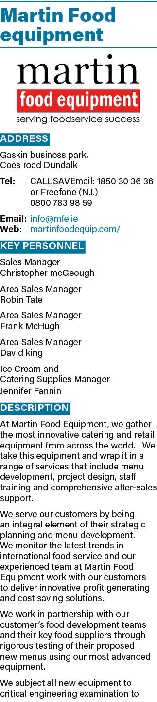 Martin Food equipment  Address Gaskin business park, Coes road Dundalk Tel: CALLSAVEmail: 1850 30 36 36  or Freefone    