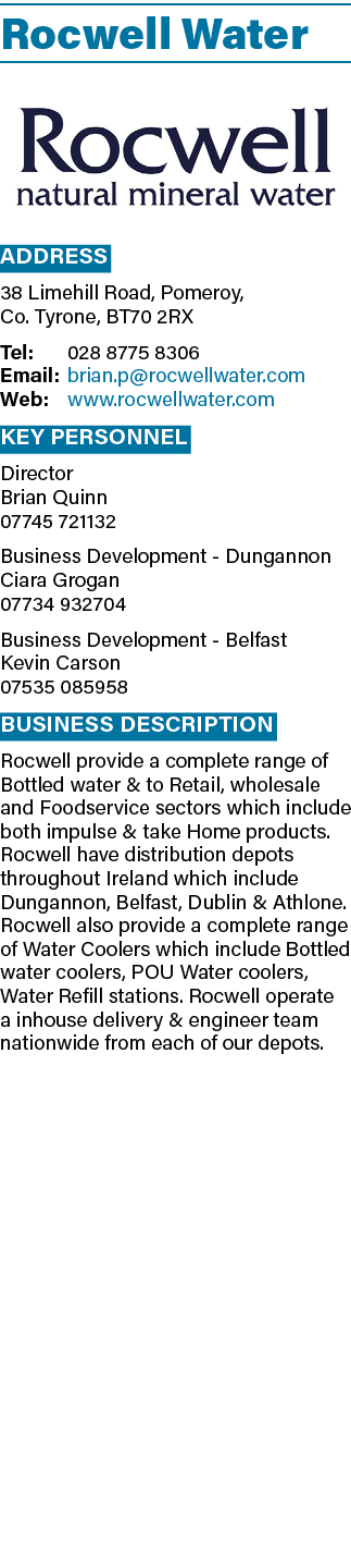 Rocwell Water  Address 38 Limehill Road, Pomeroy, Co  Tyrone, BT70 2RX Tel: 028 8775 8306 Email: brian p rocwellwater   