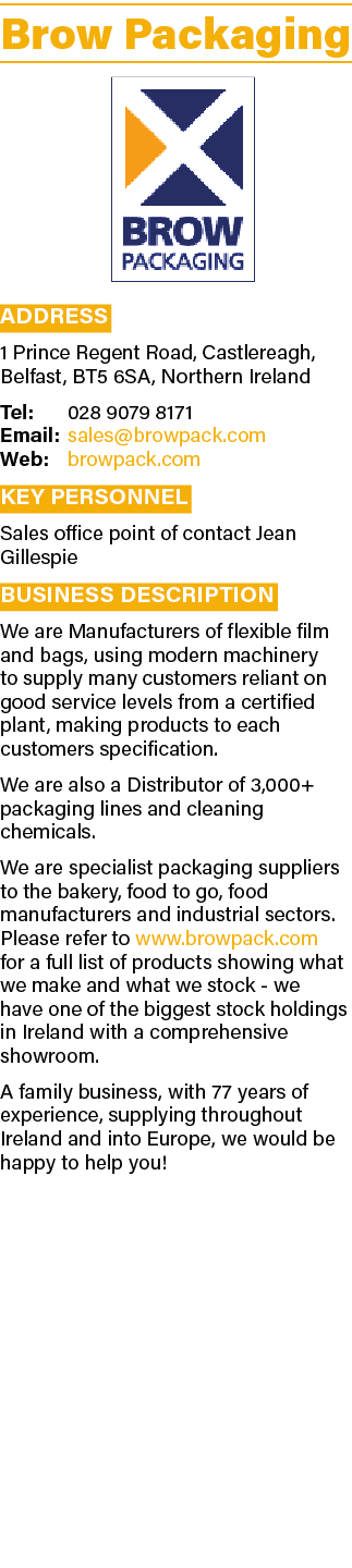 Brow Packaging  Address 1 Prince Regent Road, Castlereagh, Belfast, BT5 6SA, Northern Ireland Tel: 028 9079 8171 Emai   