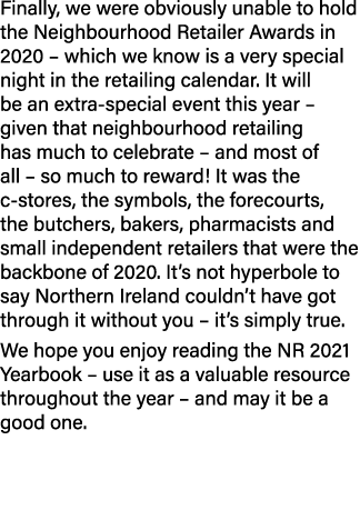 Finally, we were obviously unable to hold the Neighbourhood Retailer Awards in 2020   which we know is a very special   