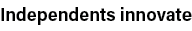 Independents innovate