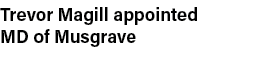 Trevor Magill appointed MD of Musgrave 