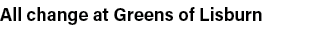All change at Greens of Lisburn