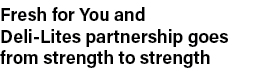 Fresh for You and Deli-Lites partnership goes from strength to strength