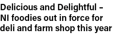 Delicious and Delightful   NI foodies out in force for deli and farm shop this year
