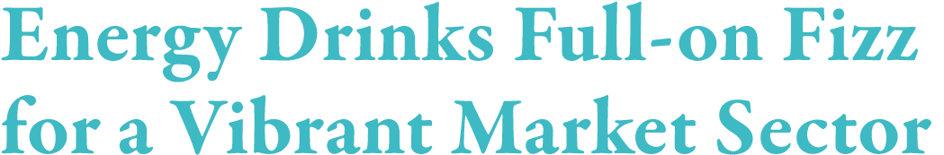 Energy Drinks Full-on Fizz for a Vibrant Market Sector