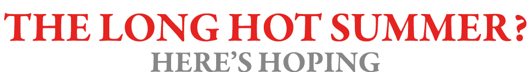 The Long Hot Summer  Here s hoping