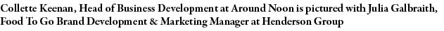 Collette Keenan, Head of Business Development at Around Noon is pictured with Julia Galbraith, Food To Go Brand Devel   