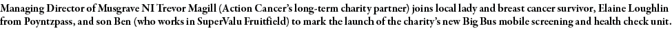 Managing Director of Musgrave NI Trevor Magill (Action Cancer s long-term charity partner) joins local lady and breas   
