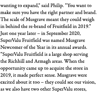 wanting to expand,  said Philip   You want to make sure you have the right partner and brand  The scale of Musgrave m   