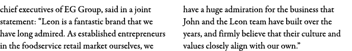 chief executives of EG Group, said in a joint statement:  Leon is a fantastic brand that we have long admired  As est   