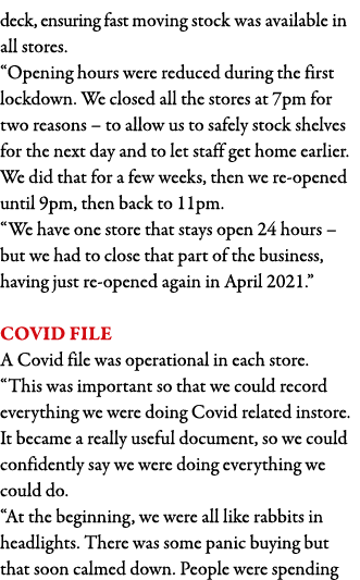 deck, ensuring fast moving stock was available in all stores   Opening hours were reduced during the first lockdown     