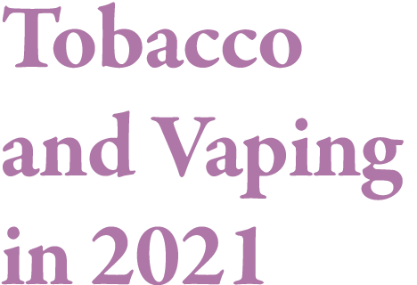Tobacco and Vaping in 2021