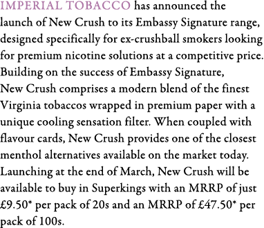 Imperial Tobacco has announced the launch of New Crush to its Embassy Signature range, designed specifically for ex-c   