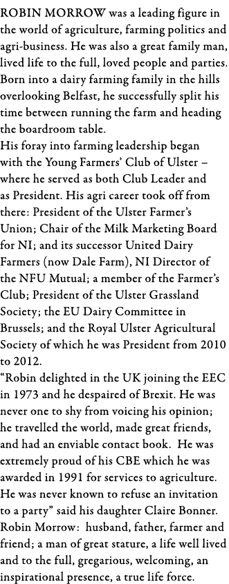 Robin Morrow was a leading figure in the world of agriculture, farming politics and agri-business  He was also a grea   