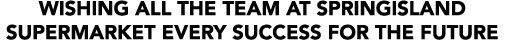 Wishing all the team at Springisland Supermarket every success for the future