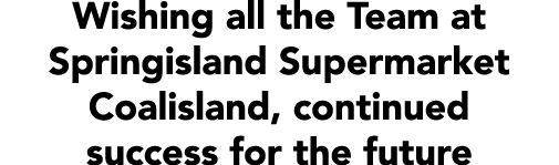Wishing all the Team at Springisland Supermarket Coalisland, continued success for the future