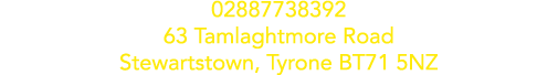 02887738392 63 Tamlaghtmore Road Stewartstown, Tyrone BT71 5NZ