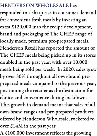 Henderson Wholesale has responded to a sharp rise in consumer demand for convenient fresh meals by investing an extra   