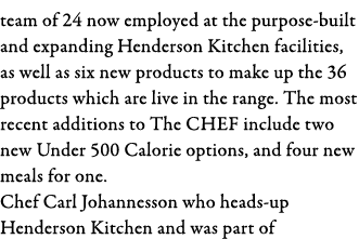 team of 24 now employed at the purpose-built and expanding Henderson Kitchen facilities, as well as six new products    