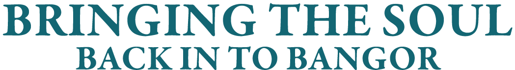 Bringing the soul back in to Bangor